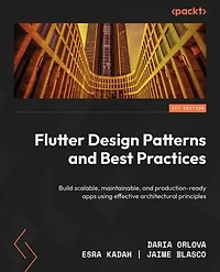 Flutter Design Patterns and Best Practices: Build scalable, maintainable, and production-ready apps using effective architectural principles