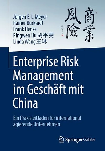 Enterprise Risk Management im Geschaft mit China: Ein Praxisleitfaden fur international agierende Unternehmen