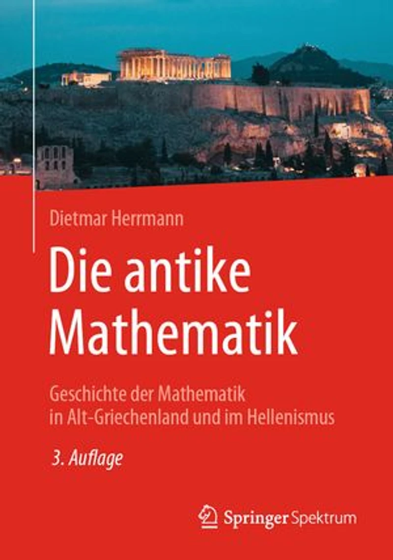 Die antike Mathematik: Geschichte der Mathematik Alt-Griechenland und im Hellenismus