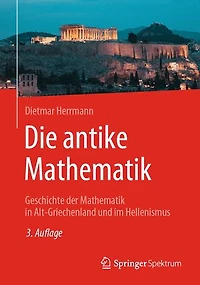 Die antike Mathematik: Geschichte der Mathematik Alt-Griechenland und im Hellenismus