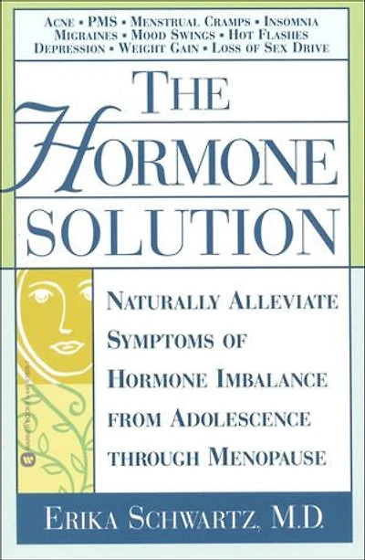 The Hormone Solution: Naturally  Alleviate Symptoms of Imbalance from Adolescence Through Menopause