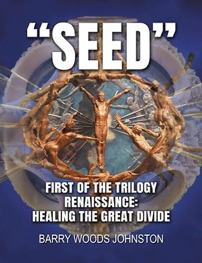 Seed: First of the Trilogy Renaissance: Healing the Great Divide