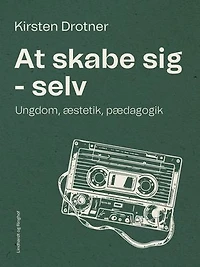 At skabe sig - selv. Ungdom, æstetik, pædagogik