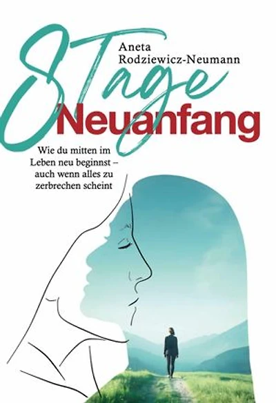 8 Tage Neuanfang: Wie du mitten im Leben neu beginnst – auch wenn alles zu zerbrechen scheint