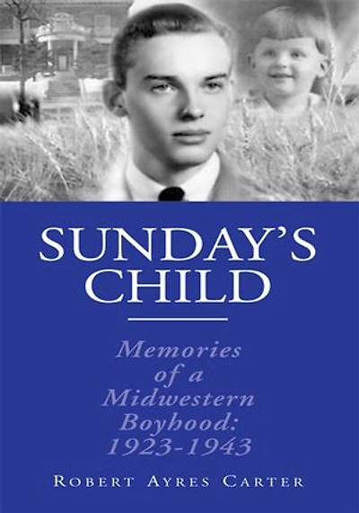Sunday's Child: Memories of a Mid-Western Boyhood: 1923-1943
