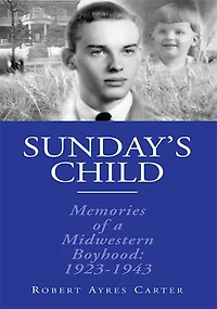 Sunday's Child: Memories of a Mid-Western Boyhood: 1923-1943