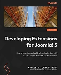 Developing Extensions for Joomla! 5: Extend your sites and build rich customizations with Joomla! plugins, modules