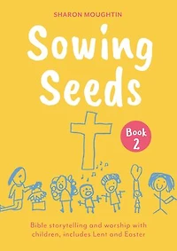 Sowing Seeds Book 2: Bible storytelling and worship with children, includes Lent and Easter