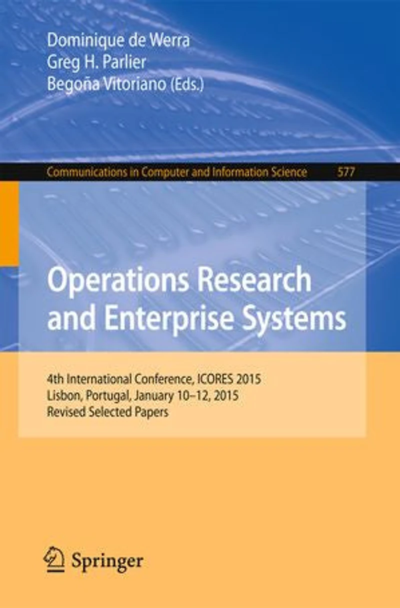Operations Research and Enterprise Systems: 4th International Conference, ICORES 2015, Lisbon, Portugal, January 10-12, Revised Selected Papers