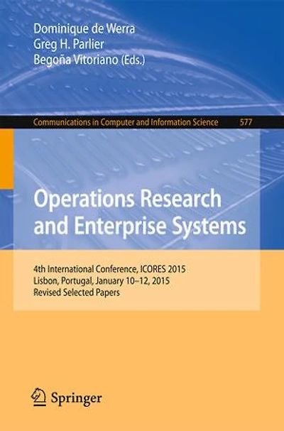 Operations Research and Enterprise Systems: 4th International Conference, ICORES 2015, Lisbon, Portugal, January 10-12, Revised Selected Papers