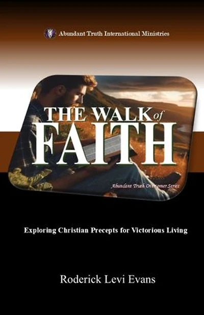 The Walk of Faith: Exploring Christian Precepts for Victorious Living: Abundant Truth Overcomer Series, #4