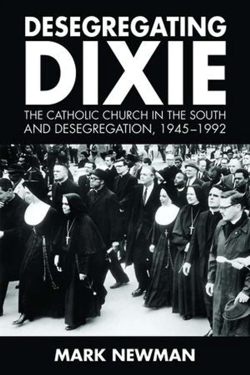 Desegregating Dixie: The Catholic Church South And Desegregation, 1945-1992