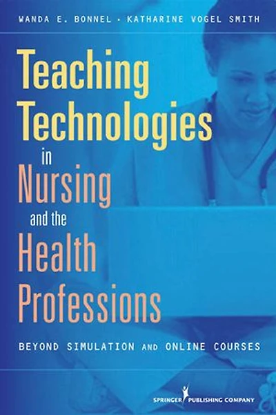 Teaching with Technologies Nursing and the Health Professions: Strategies for Engagement, Quality, Safety