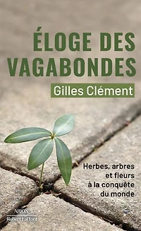 Eloge des vagabondes: herbes, arbres et fleurs à la conquête du monde