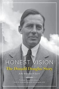 Honest Vision: The Donald Douglas Story: Timeless Leadership Lessons From An Engineering Mind And Aviation Icon