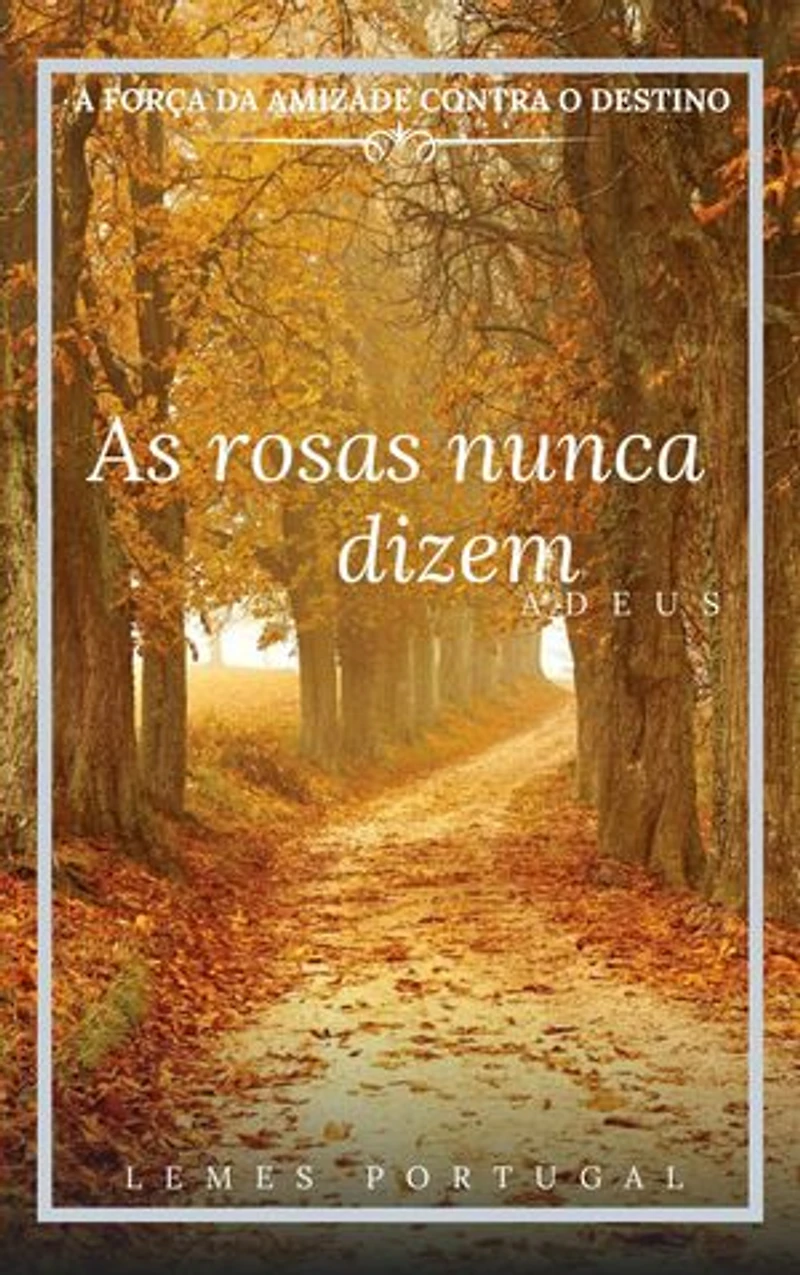 AS ROSAS NUNCA DIZEM ADEUS