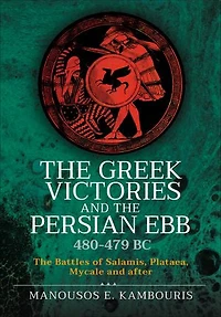 The Greek Victories and Persian Ebb 480-479 BC: Battles of Salamis, Plataea, Mycale after