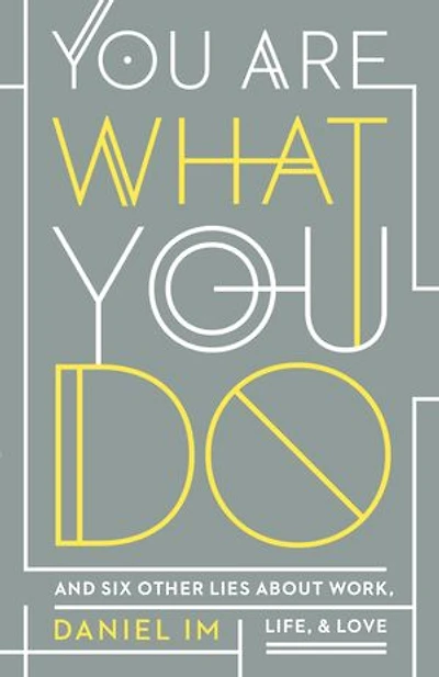 You Are What Do: And Six Other Lies About Work, Life, Love