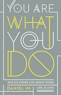 You Are What Do: And Six Other Lies About Work, Life, Love