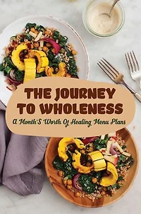 The Journey To Wholeness: A Month’S Worth Of Healing Menu Plans