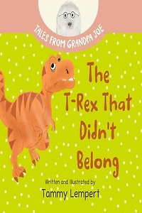 The T-Rex that Didn't Belong: Tales From Grandpa Joe, #1
