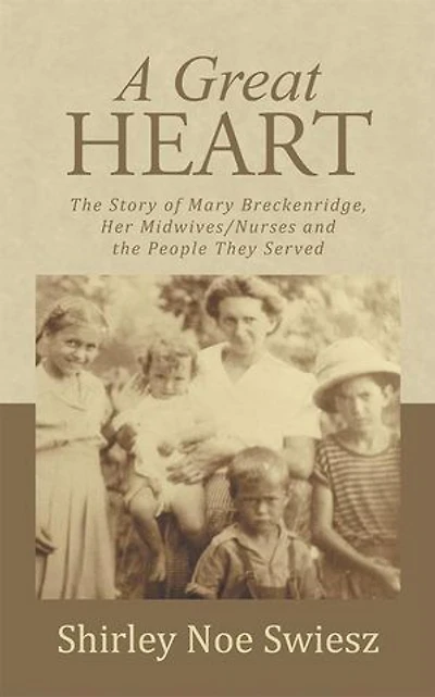 A Great Heart: the Story of Mary Breckenridge, Her Midwives/Nurses and People They Served