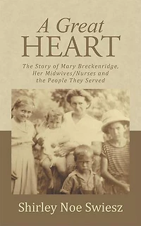A Great Heart: the Story of Mary Breckenridge, Her Midwives/Nurses and People They Served