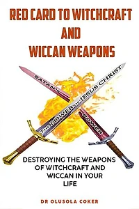 Red Card To Witchcraft And Wicca Weapons: Destroying The Weapons Of Witchcraft And Wicca In Your Life