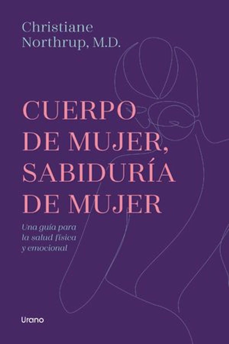 Cuerpo de mujer, sabiduría de mujer: Una guía para el bienestar físico y emocional