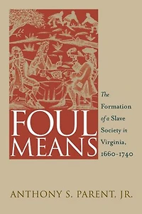 Foul Means: The Formation Of A Slave Society Virginia, 1660-1740