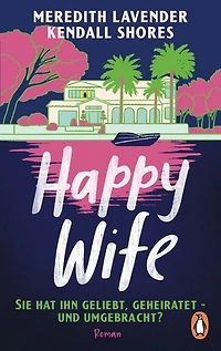Happy Wife: Sie hat ihn geliebt, geheiratet – und umgebracht? Roman - Summer Love Story trifft auf Spannung in diesem perfekten Beach Read!
