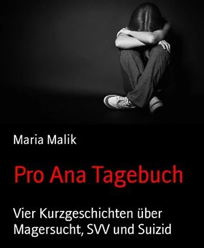 Pro Ana Tagebuch: Vier Kurzgeschichten über Magersucht, SVV und Suizid
