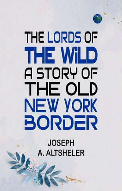 The Lords of the Wild: A Story of the Old New York Border