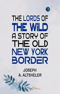 The Lords of the Wild: A Story of the Old New York Border