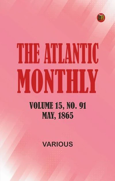 The Atlantic Monthly, Volume 15, No. 91, May, 1865