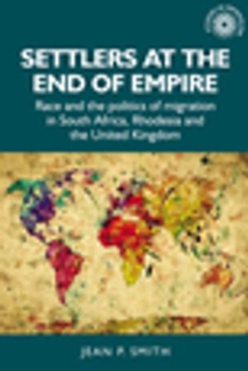 Settlers at the end of empire: Race and politics migration South Africa, Rhodesia United Kingdom