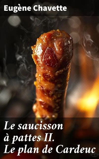 Le saucisson à pattes II. Le plan de Cardeuc: Une plongée satirique dans la société du XIXe siècle avec des personnages farfelus et une critique incisive