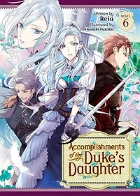 Accomplishments of the Duke's Daughter (Light Novel) Vol. 6