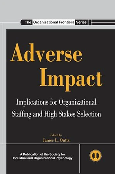 Adverse Impact: Implications For Organizational Staffing And High Stakes Selection