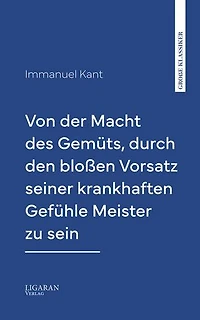 Von der Macht des Gemüts, durch den bloßen Vorsatz seiner krankhaften Gefühle Meister zu sein