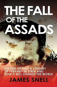 The Fall of the Assads: The End of Half a Century of Tyranny in Syria and How It Will Change the World