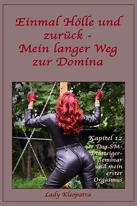 Einmal Hölle und zurück - Mein langer Weg zur Domina - Kapitel 12: Das SM-Einsteigerseminar und mein erster Orgasmus