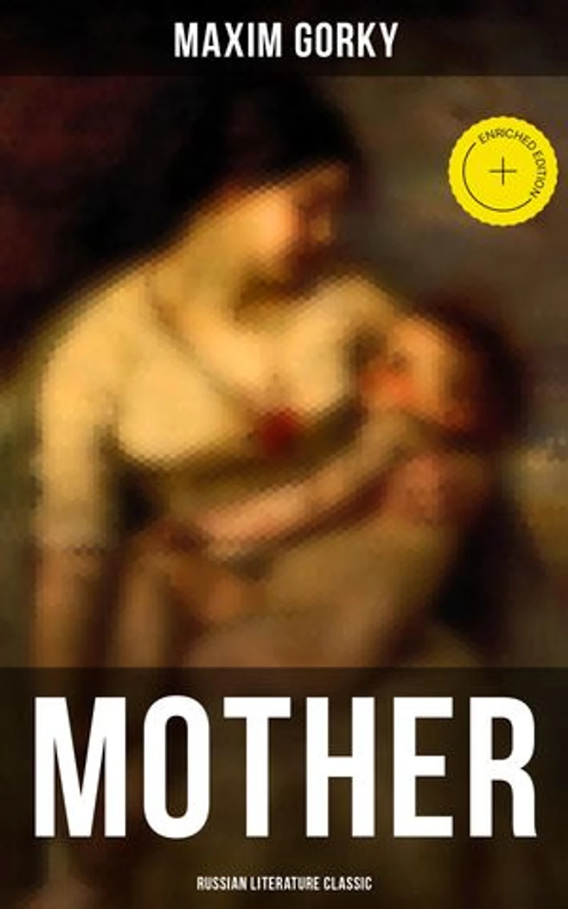 MOTHER (Russian Literature Classic): Enriched edition. A Revolutionary Russian Classic