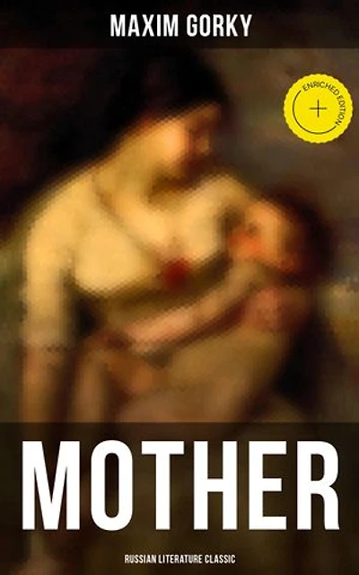 MOTHER (Russian Literature Classic): Enriched edition. A Revolutionary Russian Classic