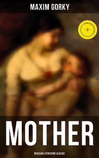 MOTHER (Russian Literature Classic): Enriched edition. A Revolutionary Russian Classic