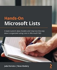 Hands-On Microsoft Lists: Create custom data models and improve the way is organized using Lists 365