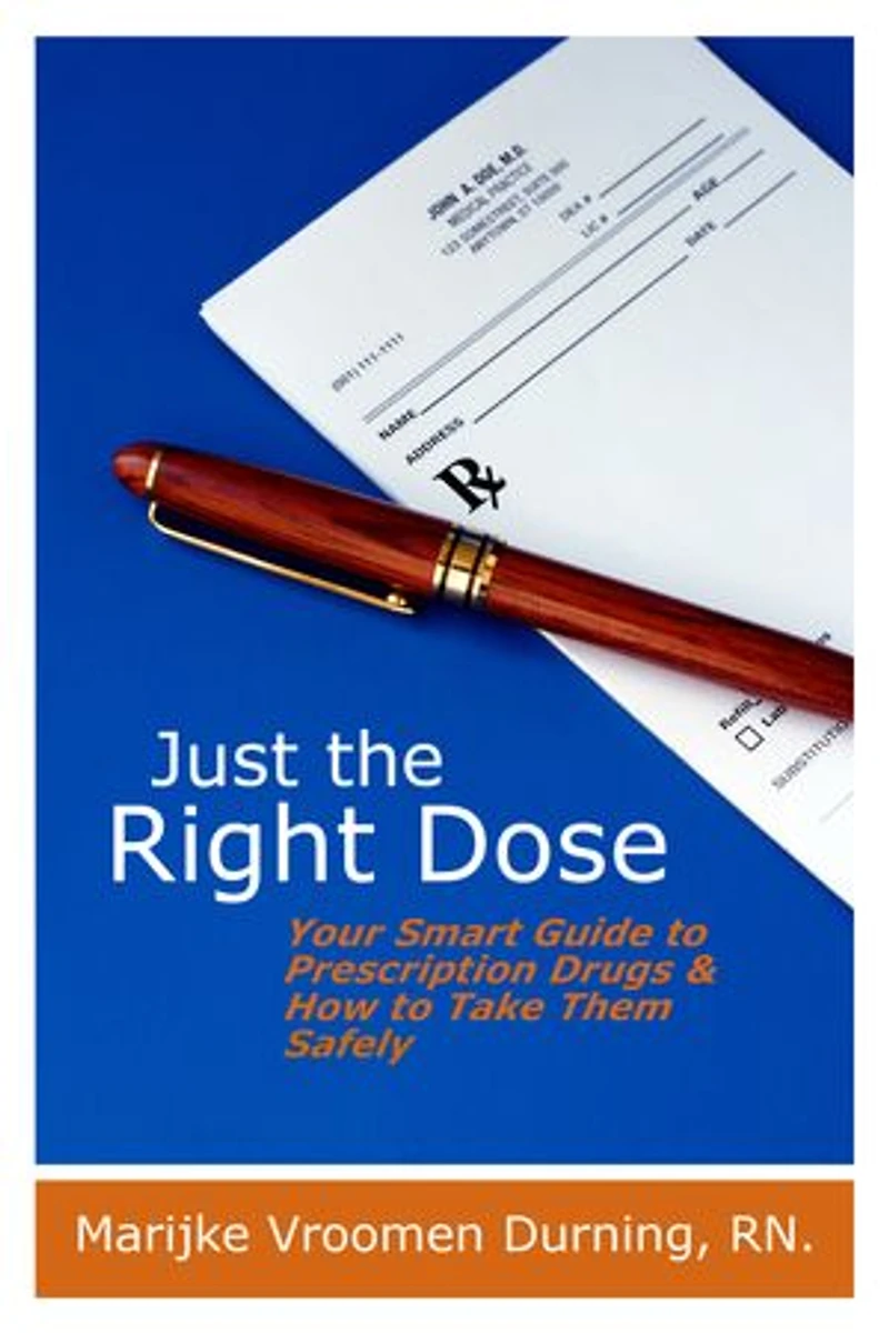 Just the Right Dose: Your Smart Guide to Prescription Drugs & How Take Them Safely
