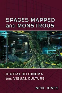 Spaces Mapped and Monstrous: Digital 3D Cinema and Visual Culture