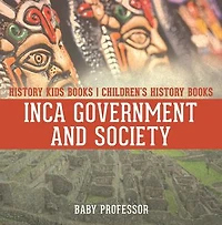 Inca Government and Society - History Kids Books Children's