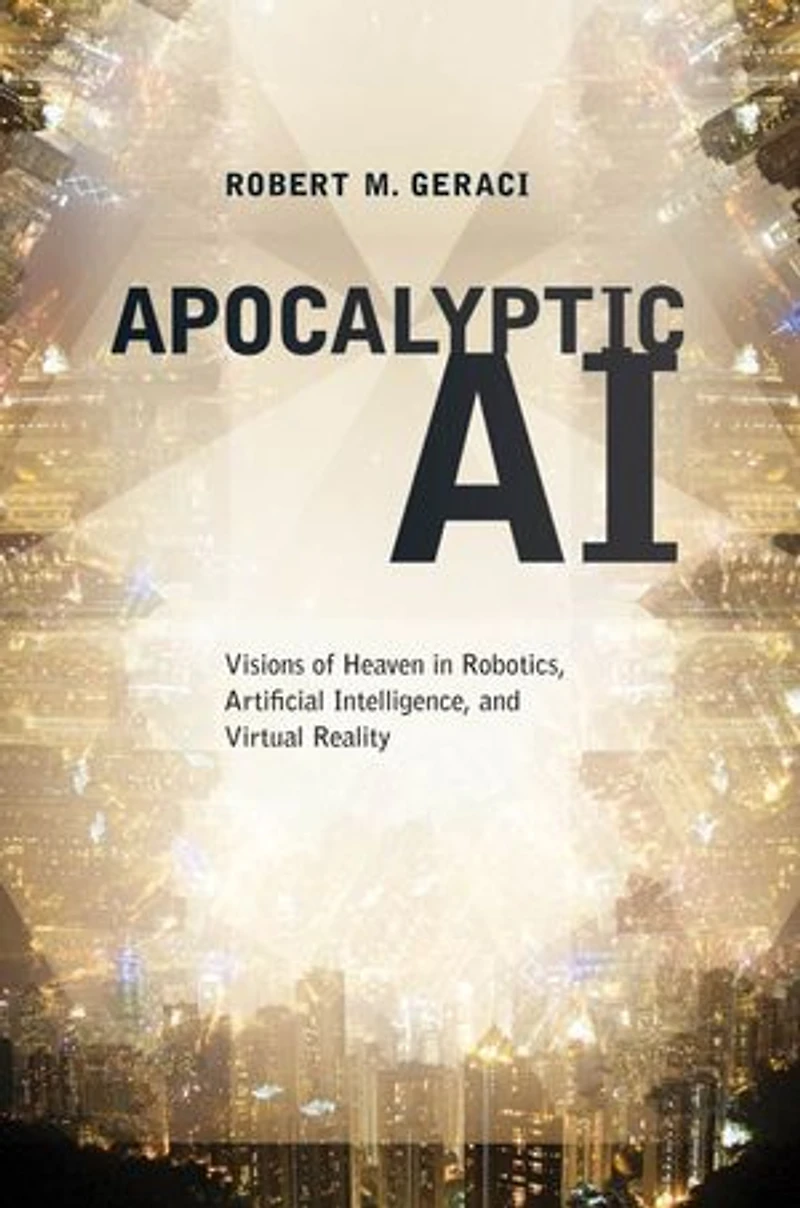 Apocalyptic AI: Visions of Heaven Robotics, Artificial Intelligence, and Virtual Reality